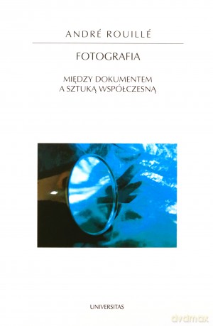 Fotografia. Między dokumentem a sztuką współczesną - Andre Rouille [KSIĄŻKA]