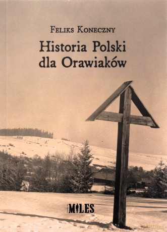 Historia Polski dla Orawiaków - Feliks Koneczny [KSIĄŻKA]