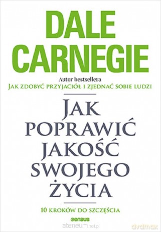 Jak poprawić jakość swojego życia - Dale Carnegie [KSIĄŻKA]
