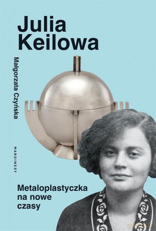 Julia Keilowa. Metaloplastyczka na nowe czasy - Małgorzata Czyńska [KSIĄŻKA]