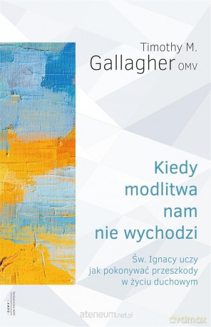 Kiedy modlitwa nam nie wychodzi - Timothy M. Gallagher OMV [KSIĄŻKA]