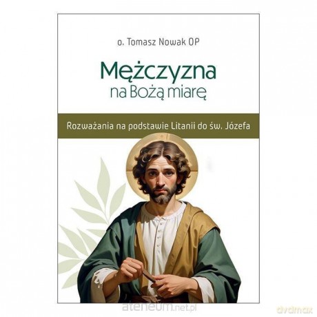 Mężczyzna na Bożą miarę - o. Tomasz Nowak OP [KSIĄŻKA]