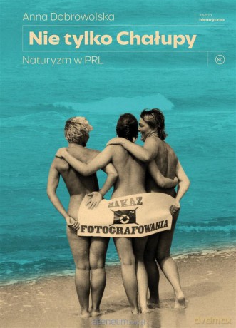 Nie tylko Chałupy. Naturyzm w PRL - Anna Dobrowolska [KSIĄŻKA]