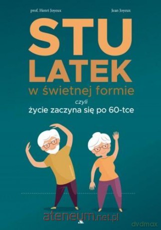 Stulatek w świetnej formie, czyli życie zaczyna.. - Henri Joyeux, Jean Joyeux [KSIĄŻKA]