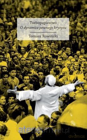 Turbopapiestwo. O dynamice pewnego kryzysu - Tomasz Rowiński [KSIĄŻKA]