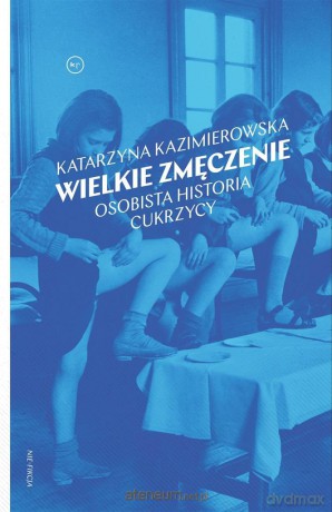 Wielkie zmęczenie. Osobista historia cukrzycy - Katarzyna Kazimierowska [KSIĄŻKA]