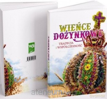 Wieńce dożynkowe. Tradycja i współczesność - Anna Cieślik, Justyna Torbicz [KSIĄŻKA]