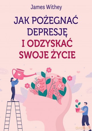 Jak pożegnać depresję i odzyskać swoje życie - James Withey [KSIĄŻKA]