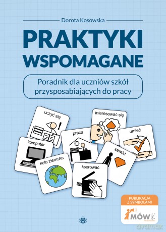 Praktyki wspomagane Poradnik dla uczniów szkół przysposabiających do pracy - Dorota Kosowska [KSIĄŻKA]