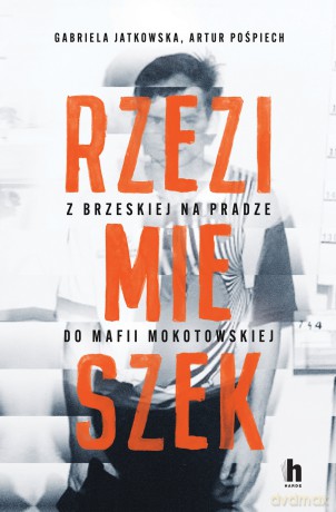 Rzezimieszek. Z Brzeskiej na Pradze do mafii mokotowskiej - Gabriela Jatkowska, Artur Pośpiech [KSIĄŻKA]