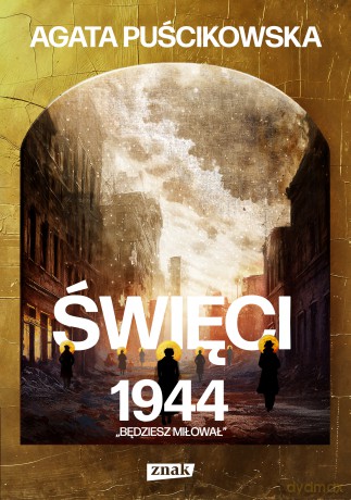 Święci 1944. Będziesz miłował - Agata Puścikowska [KSIĄŻKA]