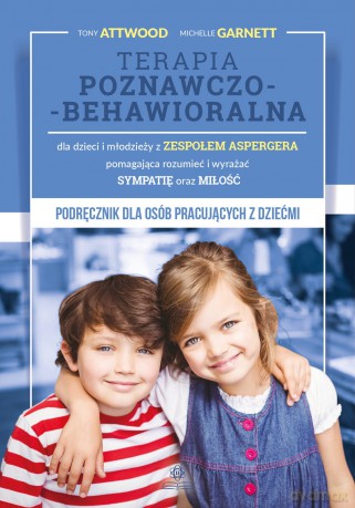 Terapia poznawczo-behawioralna dla dzieci i młodzieży z zespołem Aspergera pomagająca rozumieć i wyrażać sympatię oraz miłość - Tony Attwood, MICHELLE GARNETT [KSIĄŻKA]