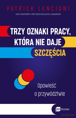 Trzy oznaki pracy, która nie daje szczęścia. Opowieść o przywództwie - Patrick Lencioni [KSIĄŻKA]