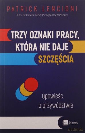 Trzy oznaki pracy, która nie daje szczęścia. Opowieść o przywództwie - Patrick Lencioni [KSIĄŻKA]