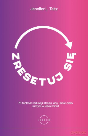Zresetuj się. 75 technik redukcji stresu, aby ukoić ciało i umysł w kilka minut - Jennifer L. Taitz [KSIĄŻKA]
