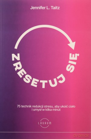 Zresetuj się. 75 technik redukcji stresu, aby ukoić ciało i umysł w kilka minut - Jennifer L. Taitz [KSIĄŻKA]