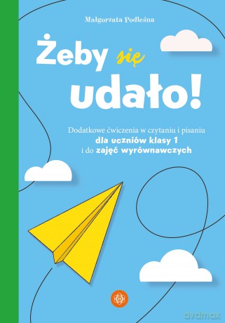 Żeby się udało Dodatkowe ćwiczenia w czytaniu i pisaniu dla uczniów klasy 1 i do zajęć wyrównawczych - Małgorzata Podleśna [KSIĄŻKA]