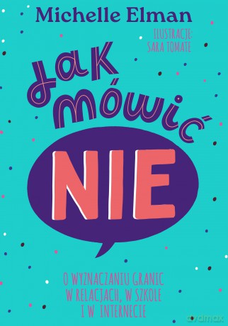 Jak mówić NIE. O wyznaczaniu granic w relacjach, w szkole i w internecie - Michelle Elman [KSIĄŻKA]