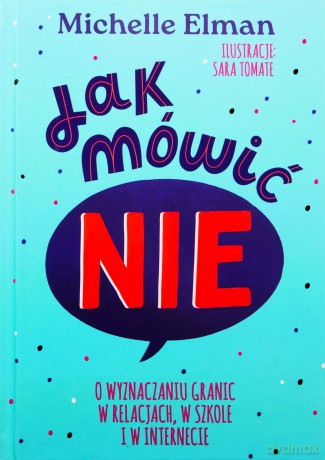 Jak mówić NIE. O wyznaczaniu granic w relacjach, w szkole i w internecie - Michelle Elman [KSIĄŻKA]