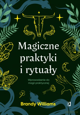 Magiczne praktyki i rytuały. Wprowadzenie do magii praktycznej - Brandy Williams [KSIĄŻKA]