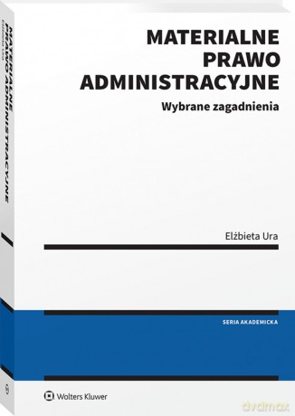 Materialne prawo administracyjne. Wybrane zagadnienia. Stan prawny: 31 lipca 2024 r. - Elżbieta Ura [KSIĄŻKA]