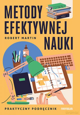 Metody efektywnej nauki. Praktyczny podręcznik - Robert Martin [KSIĄŻKA]
