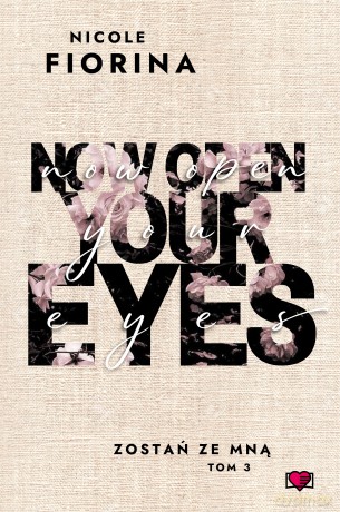 Now Open Your Eyes. Stay with Me. Zostań ze mną (Tom 3) - Nicole Fiorina [KSIĄŻKA]