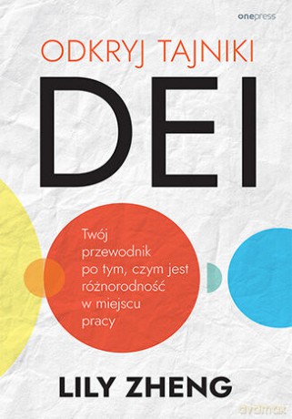 Odkryj tajniki DEI. Twój przewodnik po tym, czym jest różnorodność w miejscu pracy - Lily Zheng [KSIĄŻKA]