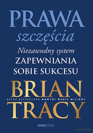 Prawa szczęścia. Niezawodny system zapewniania sobie sukcesu - Brian Tracy [KSIĄŻKA]