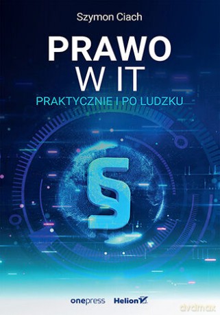 Prawo w IT. Praktycznie i po ludzku - Szymon Ciach [KSIĄŻKA]