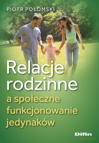 Relacje rodzinne a społeczne funkcjonowanie jedynaków - Piotr Połomski [KSIĄŻKA]