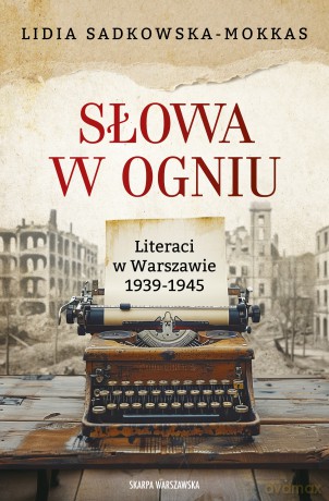 Słowa w ogniu. Literaci w Warszawie 1939-1945 - Lidia Sadkowska-Mokkas [KSIĄŻKA]
