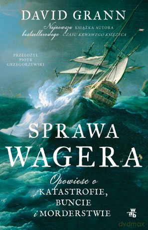 Sprawa Wagera. Opowieść o katastrofie, buncie i morderstwie - David Grann [KSIĄŻKA]