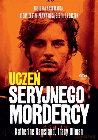 Uczeń seryjnego mordercy. Historia nastolatka, który został prawą ręką bestii z Houston - Katherine Ramsland, Tracy Ullman [KSIĄŻKA]