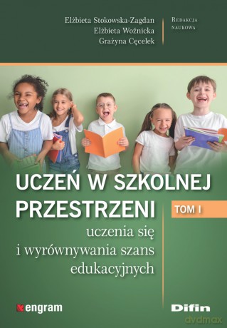 Uczeń w szkolnej przestrzeni uczenia się i wyrównywania szans edukacyjnych (Tom 1) - Elżbieta Stokowska-Zagdan, Elżbieta Woźnicka, Grażyna Cęcelek [KSIĄŻKA]