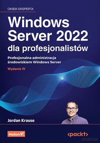 Windows Server 2022 dla profesjonalistów. Profesjonalna administracja środowiskiem Windows Server - Jordan Krause [KSIĄŻKA]