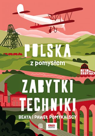 Zabytki techniki. Polska z pomysłem - Beata Pomykalska, Paweł Pomykalski [KSIĄŻKA]