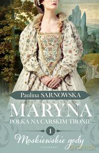 Moskiewskie gody część 1 Maryna. Polka na carskim tronie - Paulina Sarnowska [KSIĄŻKA]