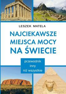 Najciekawsze miejsca mocy na świecie. Przewodnik inny niż wszystkie - Leszek Matela [KSIĄŻKA]