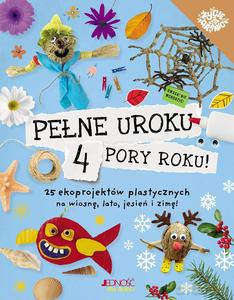 Pełne uroku 4 pory roku. 25 ekoprojektów plastycznych na wiosnę, lato, jesień i zimę! - Emily Kington [KSIĄŻKA]