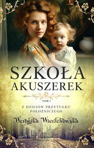 Z dziejów przytułku położniczego Tom 3 Szkoła akuszerek - Weronika Wierzchowska [KSIĄŻKA]