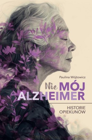 (Nie)mój alzheimer. Historie opiekunów - Paulina Wójtowicz [KSIĄŻKA]