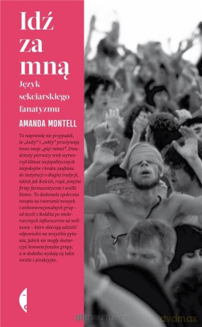 Idź za mną. Język sekciarskiego fanatyzmu - Amanda Montell, Adam Pluszka [KSIĄŻKA]