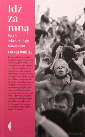 Idź za mną. Język sekciarskiego fanatyzmu - Amanda Montell, Adam Pluszka [KSIĄŻKA]