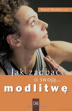 Jak zadbać o swoją modlitwę - Paweł Drobot CSsR [KSIĄŻKA]