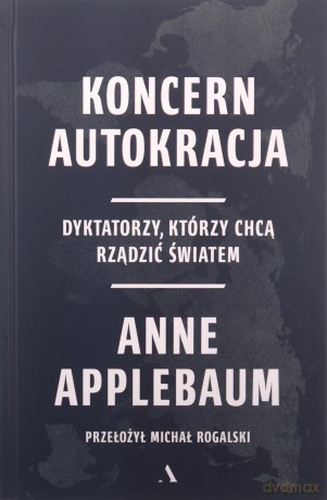 Koncern Autokracja. Dyktatorzy, którzy chcą.. - Anne Applebaum [KSIĄŻKA]