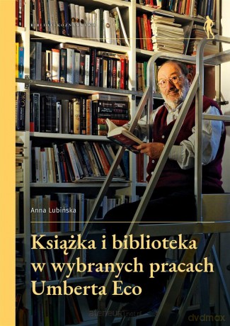 Książka i biblioteka w wybranych pracach Umberta Eco - Anna Lubińska [KSIĄŻKA]