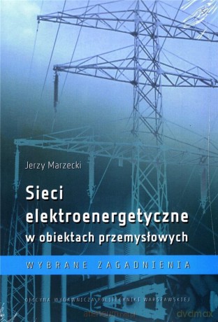 Sieci elektroenergetyczne w obiektach przemysł. - Jerzy Marzecki [KSIĄŻKA]