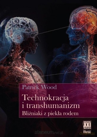 Technokracja i transhumanizm. Bliźniaki z piekła.. - Patrick Wood [KSIĄŻKA]