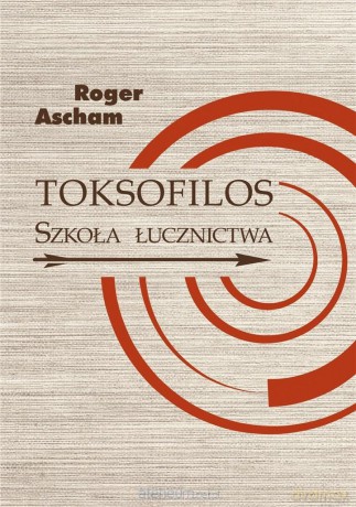 Toksofilos. Szkoła łucznictwa w dwóch księgach - Roger Ascham [KSIĄŻKA]